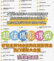 全网100+网红摄影博主热门课程大合集，摄影小白到高手都适用
